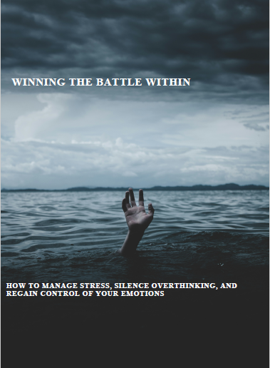 Winning the Battle Within-How to Manage Stress, Silence Overthinking, and Regain Control of Your Emotions