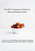 The GLP-1 Companion: Nutrition & Muscle Maintenance Guide-A practical, real-world roadmap for protecting muscle, optimizing nutrition, and managing side effects while using GLP-1 medications