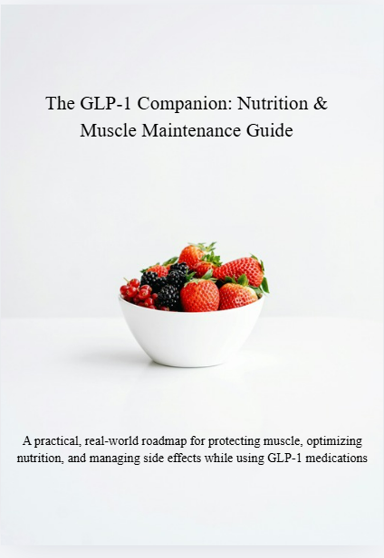 The GLP-1 Companion: Nutrition & Muscle Maintenance Guide-A practical, real-world roadmap for protecting muscle, optimizing nutrition, and managing side effects while using GLP-1 medications
