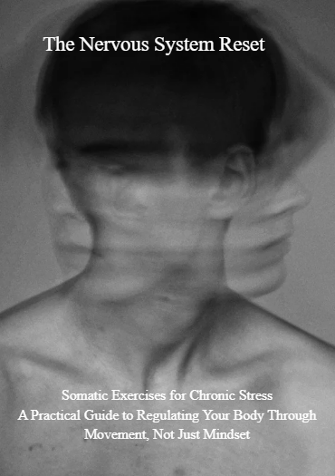 The Nervous System Reset-Somatic Exercises for Chronic Stress A Practical Guide to Regulating Your Body Through Movement, Not Just Mindset
