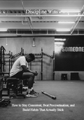 Discipline Wins-How to Stay Consistent, Beat Procrastination, and Build Habits That Actually Stick